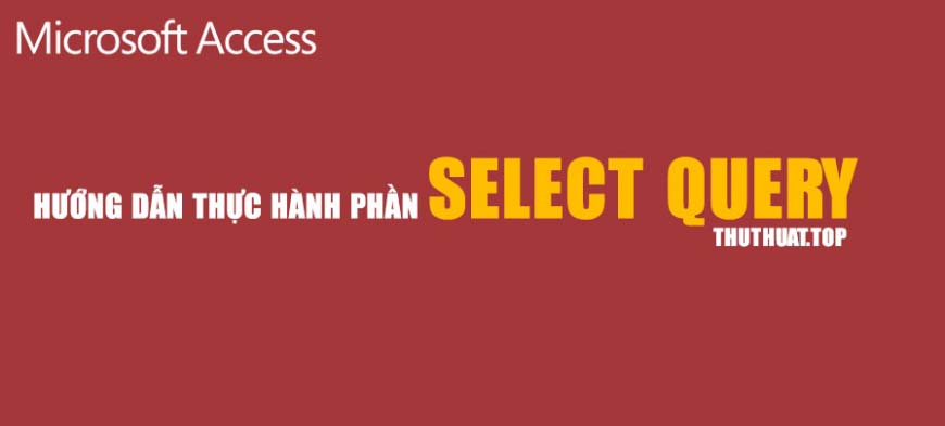 Hướng dẫn thực hành Select Query trong Access