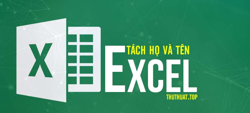 Tách họ và tên trong Excel nhanh nhất